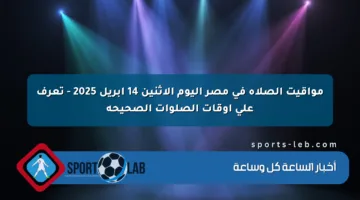 مواقيت الصلاة في مصر اليوم الاثنين 14 أبريل 2025 – تعرف على أوقات الصلوات الصحيحة
